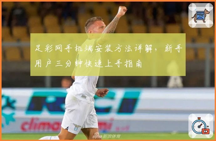 足彩网手机端安装方法详解，新手用户三分钟快速上手指南