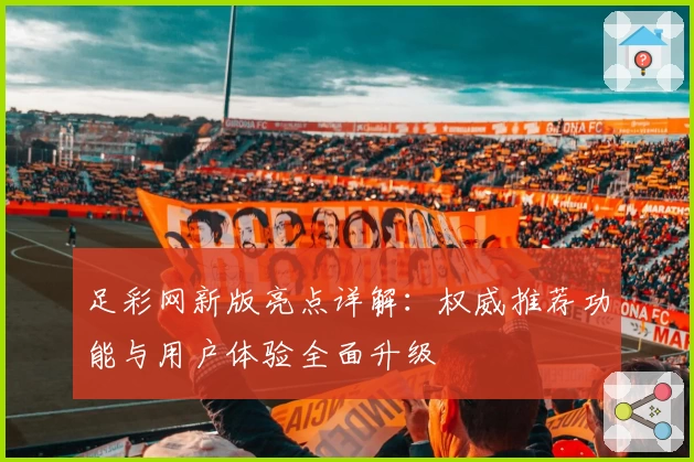 足彩网新版亮点详解：权威推荐功能与用户体验全面升级