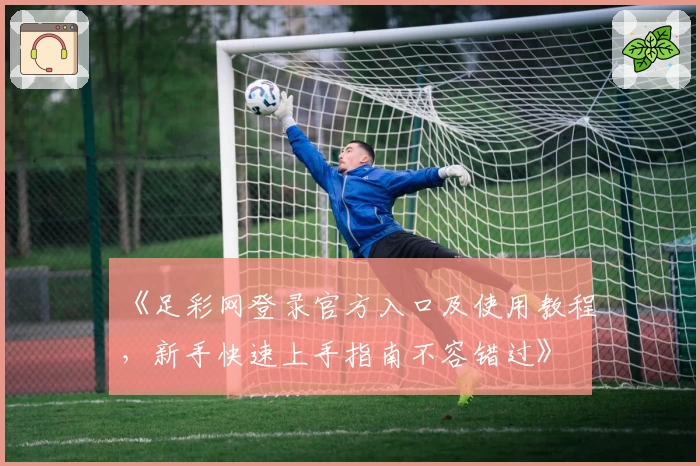 《足彩网登录官方入口及使用教程，新手快速上手指南不容错过》